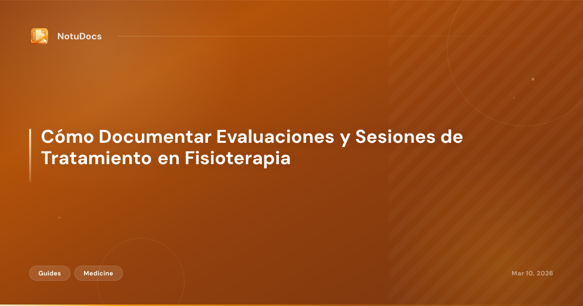 Cómo Documentar Evaluaciones y Sesiones de Tratamiento en Fisioterapia
