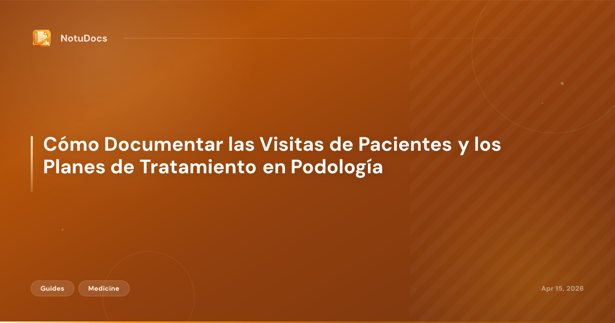 Cómo Documentar las Visitas de Pacientes y los Planes de Tratamiento en Podología