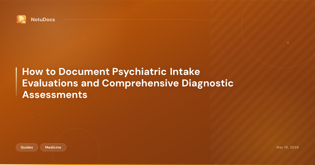 How to Document Psychiatric Intake Evaluations and Comprehensive Diagnostic Assessments