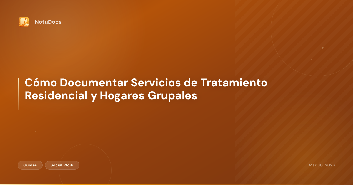 Cómo Documentar Servicios de Tratamiento Residencial y Hogares Grupales