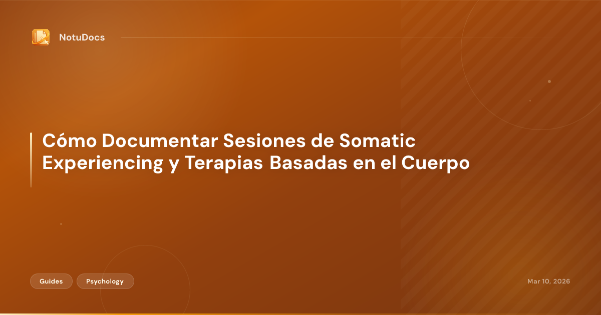 Cómo Documentar Sesiones de Somatic Experiencing y Terapias Basadas en el Cuerpo