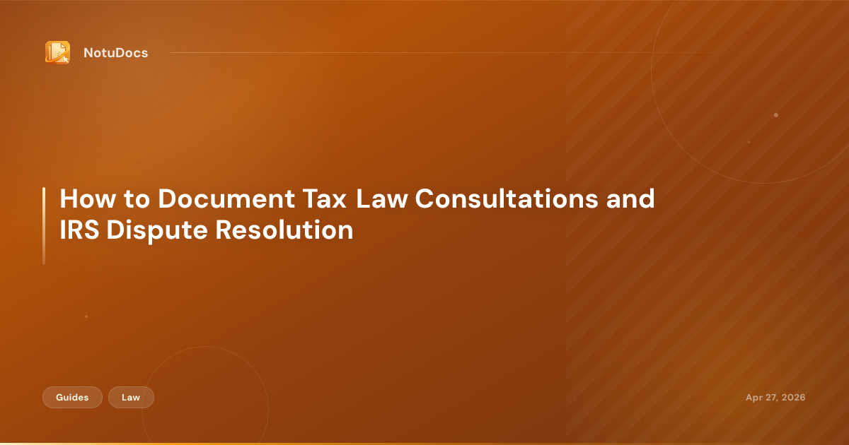 How to Document Tax Law Consultations and IRS Dispute Resolution