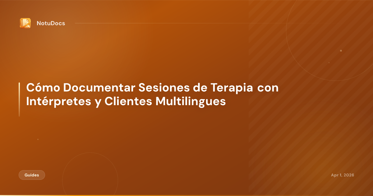 Cómo Documentar Sesiones de Terapia con Intérpretes y Clientes Multilingues