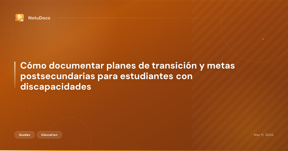 Cómo documentar planes de transición y metas postsecundarias para estudiantes con discapacidades
