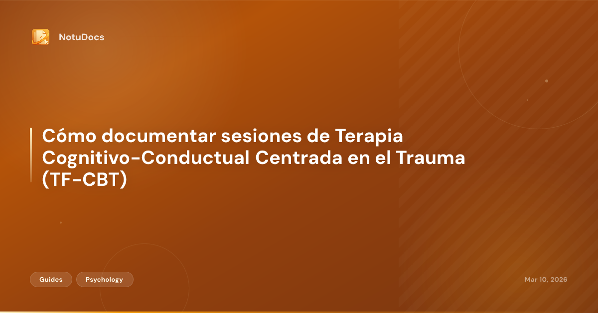 Cómo documentar sesiones de Terapia Cognitivo-Conductual Centrada en el Trauma (TF-CBT)