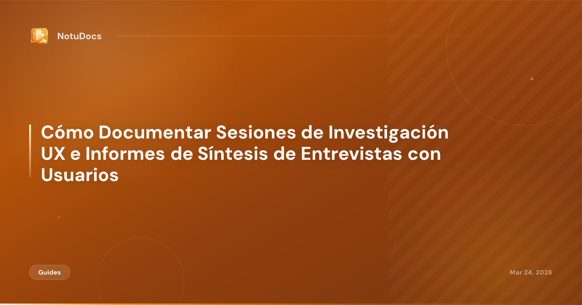Cómo Documentar Sesiones de Investigación UX e Informes de Síntesis de Entrevistas con Usuarios