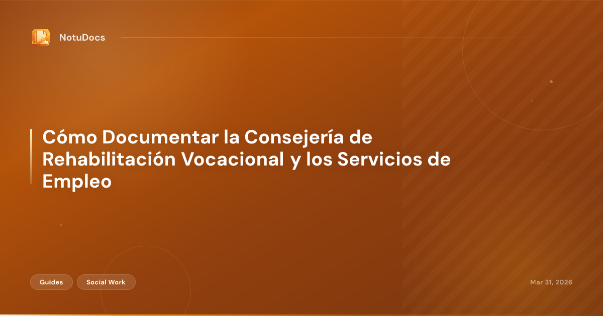 Cómo Documentar la Consejería de Rehabilitación Vocacional y los Servicios de Empleo