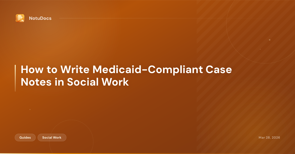 How to Write Medicaid-Compliant Case Notes in Social Work