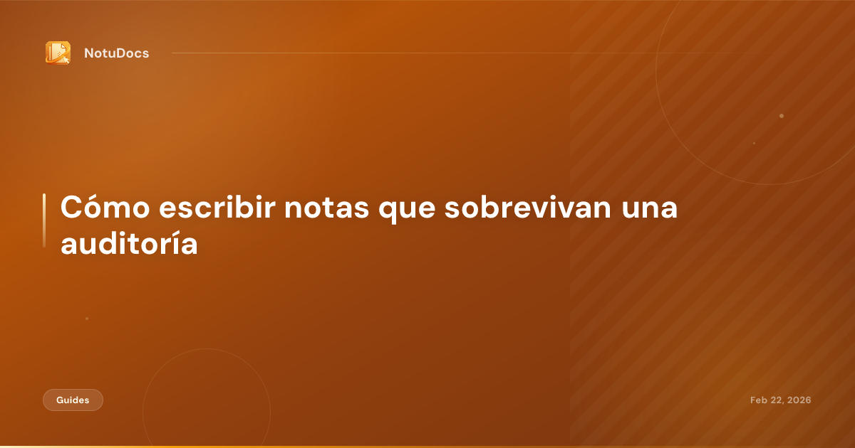 Cómo escribir notas que sobrevivan una auditoría