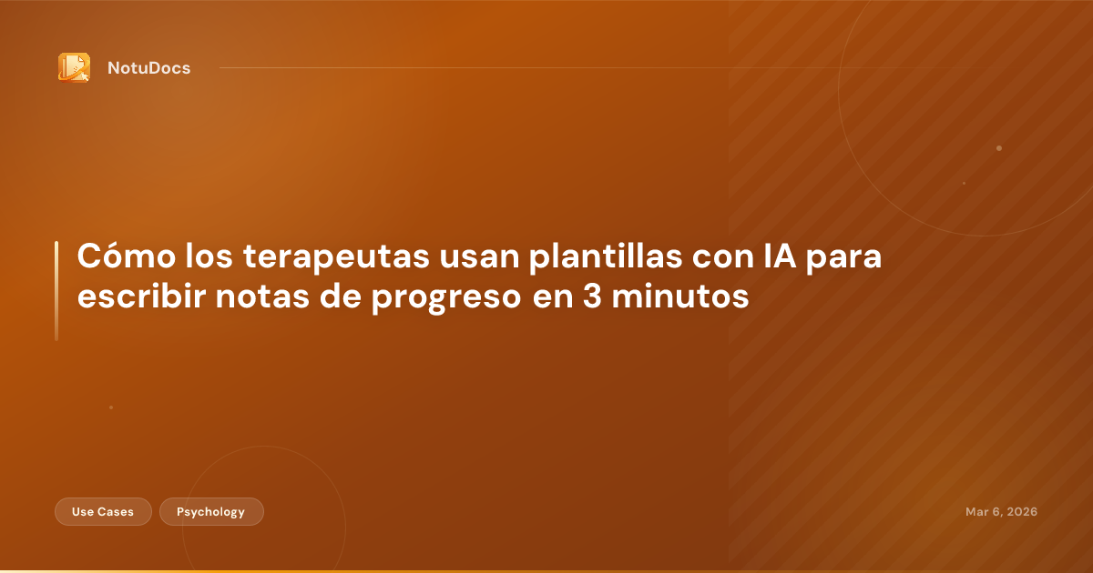 Cómo los terapeutas usan plantillas con IA para escribir notas de progreso en 3 minutos