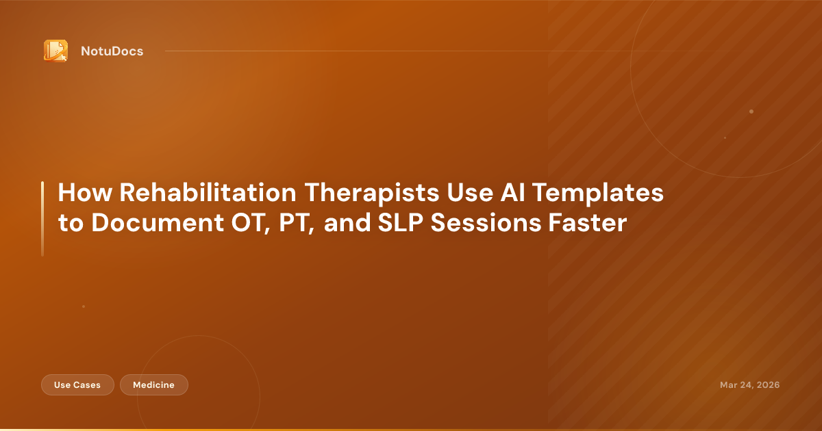 How Rehabilitation Therapists Use AI Templates to Document OT, PT, and SLP Sessions Faster