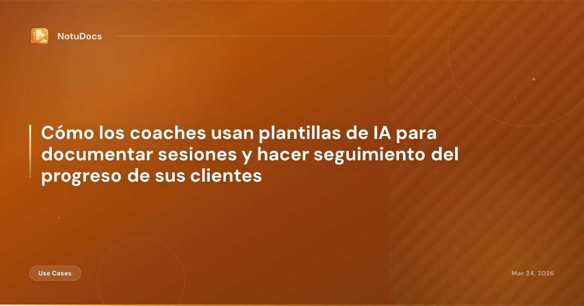 Cómo los coaches usan plantillas de IA para documentar sesiones y hacer seguimiento del progreso de sus clientes